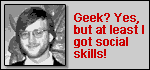 I (probably) work in computers (or a history deptartment at a college). I never really fit in with the 'normal' crowd. But I have friends, and this is a good thing. Take the GEEK Test at Fuali.com!